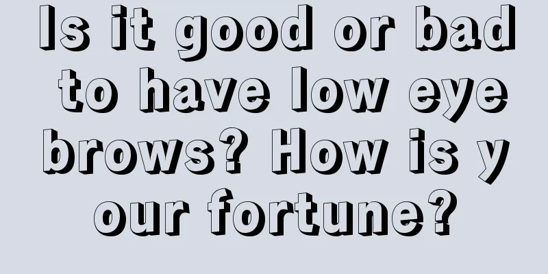 Is it good or bad to have low eyebrows? How is your fortune?