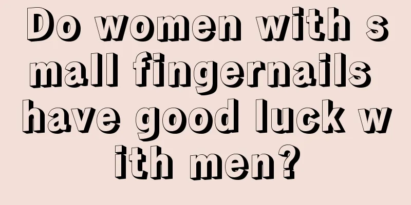 Do women with small fingernails have good luck with men?