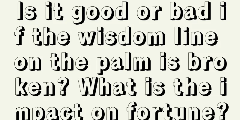 Is it good or bad if the wisdom line on the palm is broken? What is the impact on fortune?