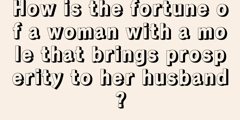 How is the fortune of a woman with a mole that brings prosperity to her husband?