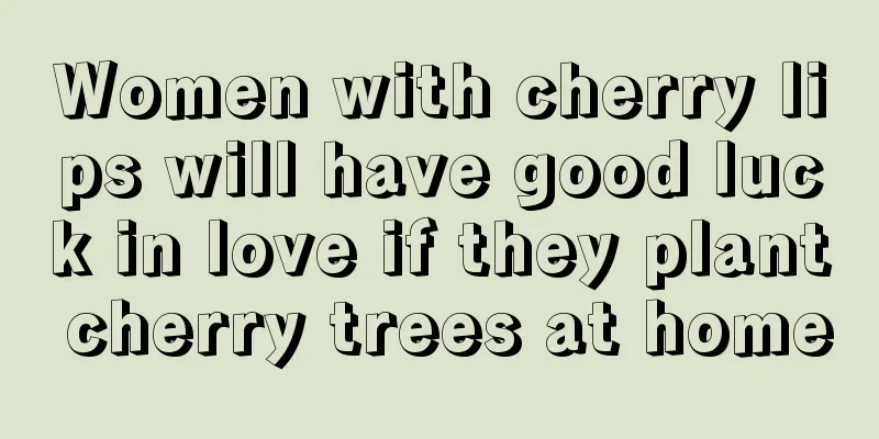 Women with cherry lips will have good luck in love if they plant cherry trees at home