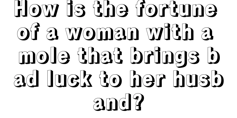 How is the fortune of a woman with a mole that brings bad luck to her husband?