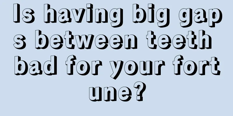 Is having big gaps between teeth bad for your fortune?