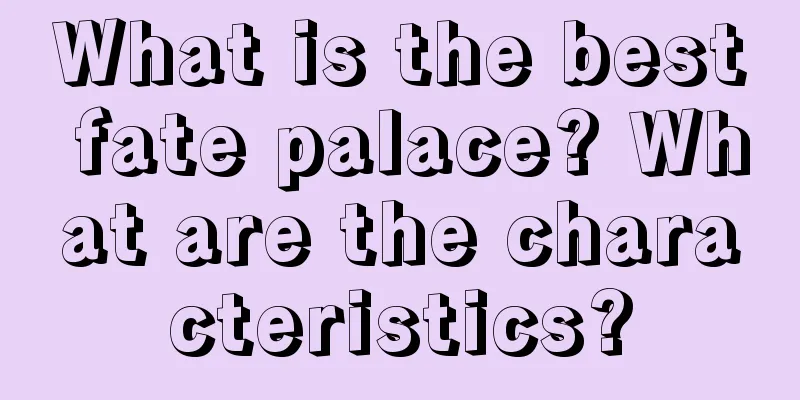 What is the best fate palace? What are the characteristics?