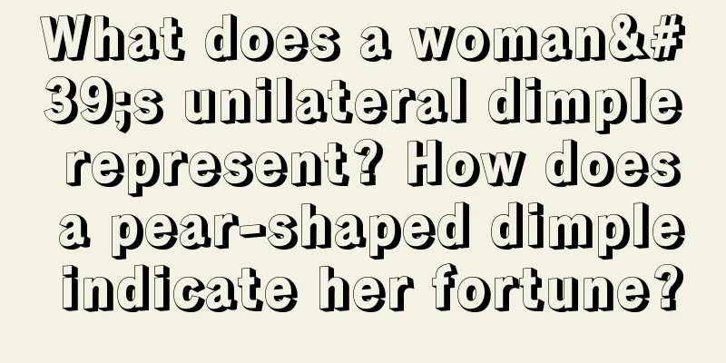 What does a woman's unilateral dimple represent? How does a pear-shaped dimple indicate her fortune?