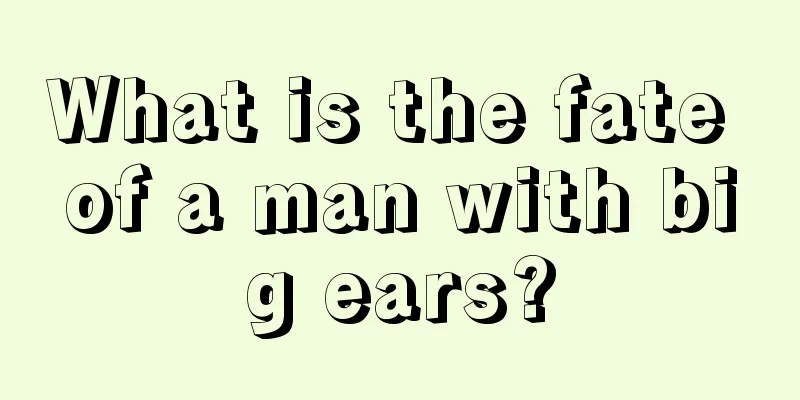 What is the fate of a man with big ears?