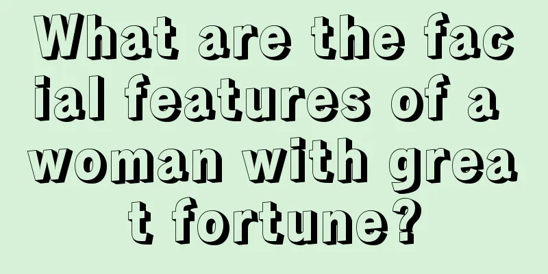 What are the facial features of a woman with great fortune?