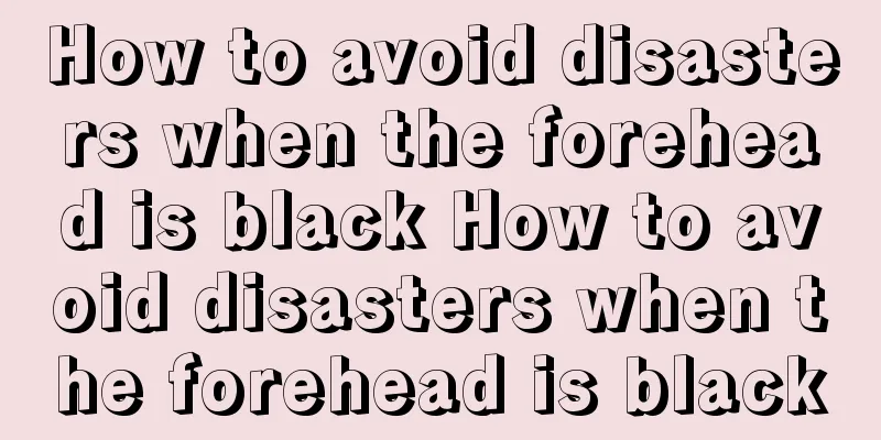 How to avoid disasters when the forehead is black How to avoid disasters when the forehead is black