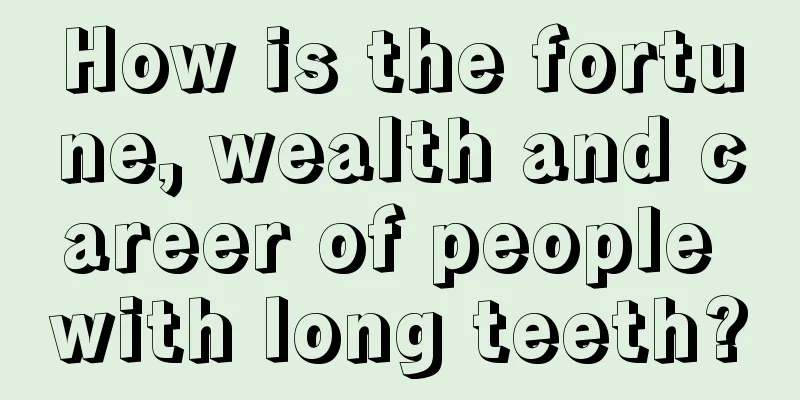 How is the fortune, wealth and career of people with long teeth?