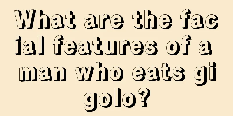 What are the facial features of a man who eats gigolo?