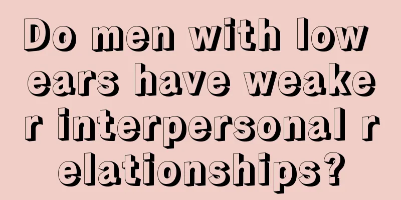 Do men with low ears have weaker interpersonal relationships?