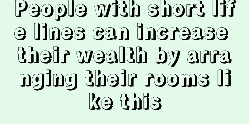 People with short life lines can increase their wealth by arranging their rooms like this