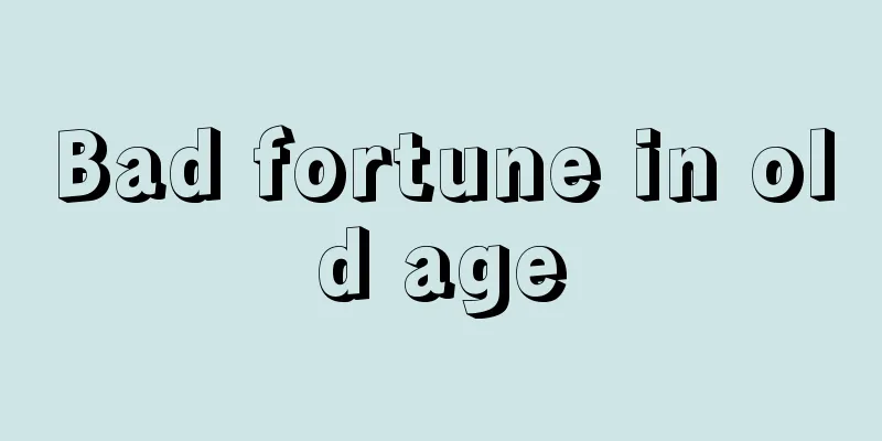 Bad fortune in old age