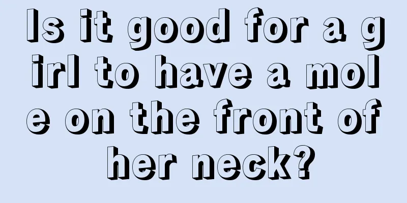 Is it good for a girl to have a mole on the front of her neck?