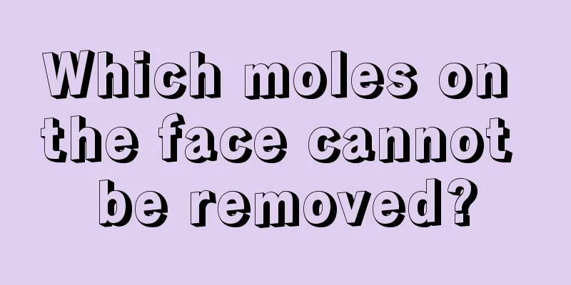 Which moles on the face cannot be removed?