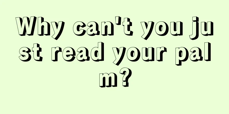 Why can't you just read your palm?