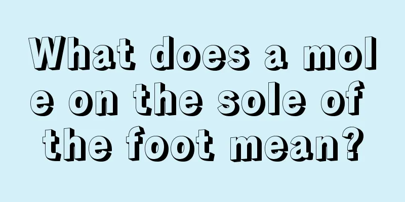 What does a mole on the sole of the foot mean?