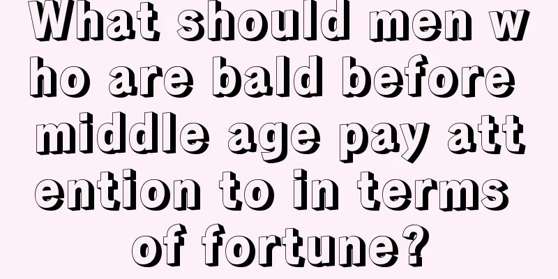 What should men who are bald before middle age pay attention to in terms of fortune?