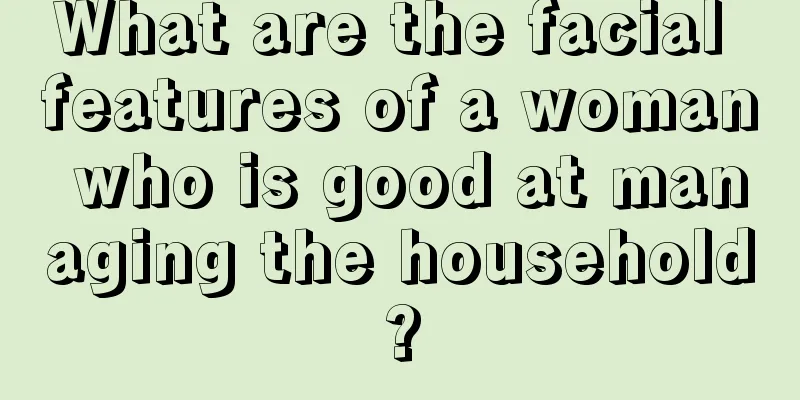 What are the facial features of a woman who is good at managing the household?