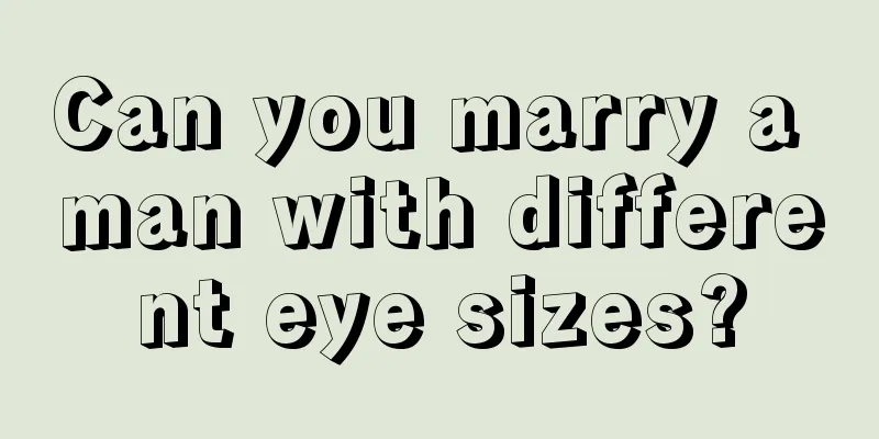 Can you marry a man with different eye sizes?