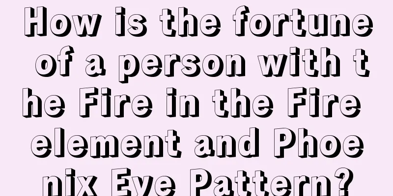 How is the fortune of a person with the Fire in the Fire element and Phoenix Eye Pattern?