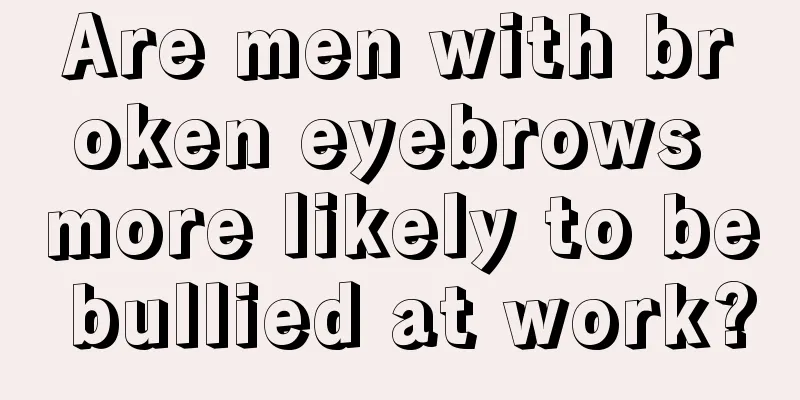 Are men with broken eyebrows more likely to be bullied at work?