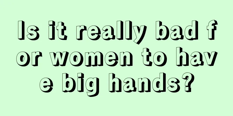 Is it really bad for women to have big hands?