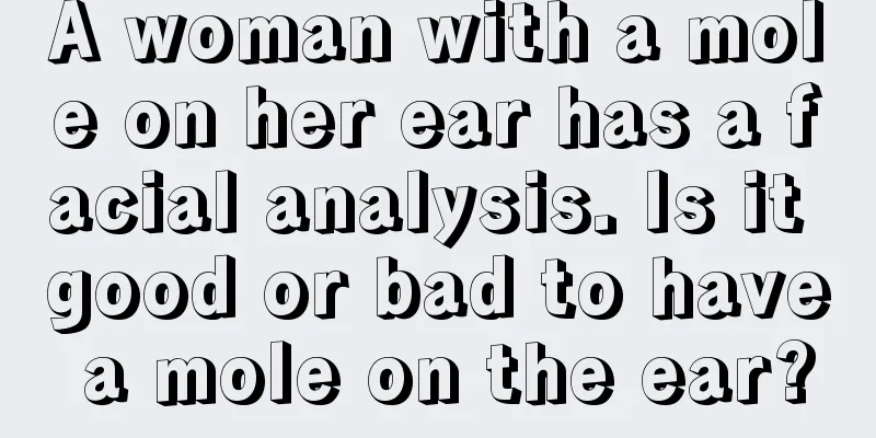 A woman with a mole on her ear has a facial analysis. Is it good or bad to have a mole on the ear?