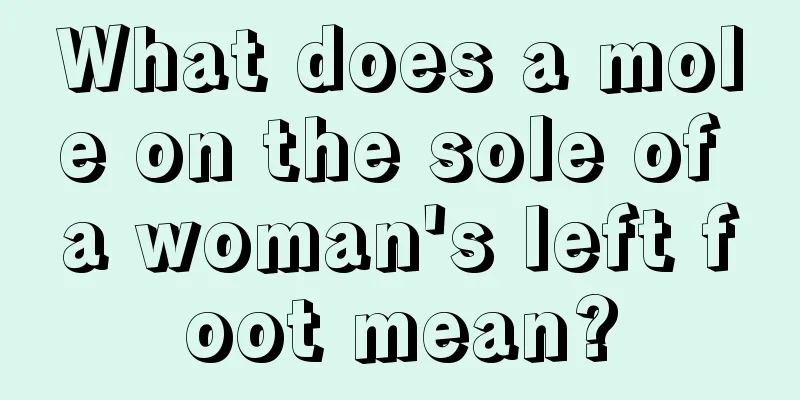 What does a mole on the sole of a woman's left foot mean?