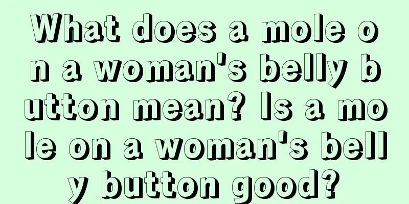 What does a mole on a woman's belly button mean? Is a mole on a woman's belly button good?