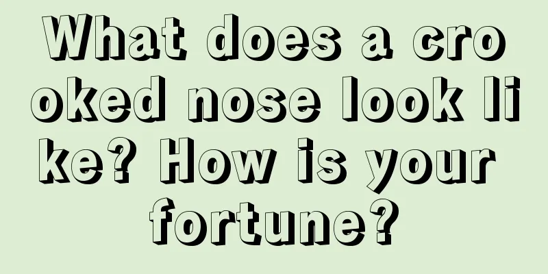 What does a crooked nose look like? How is your fortune?