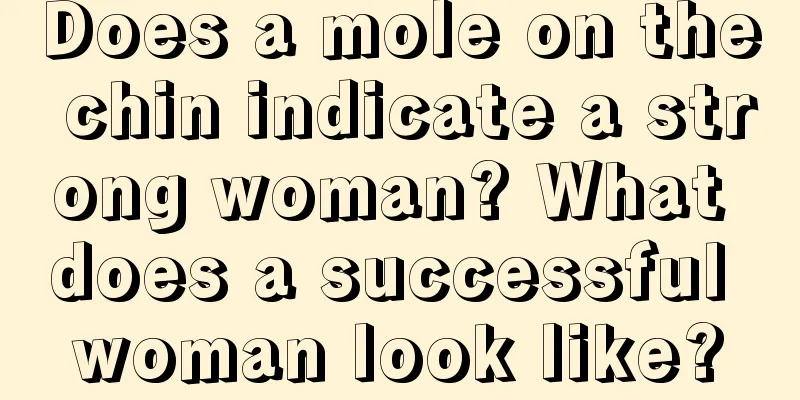 Does a mole on the chin indicate a strong woman? What does a successful woman look like?