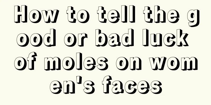 How to tell the good or bad luck of moles on women's faces