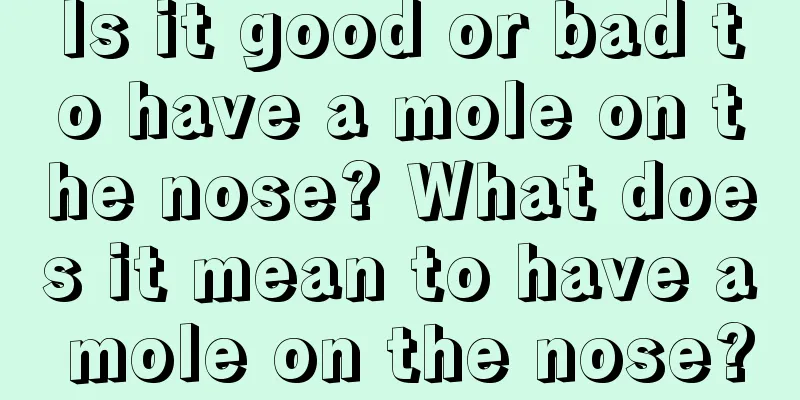Is it good or bad to have a mole on the nose? What does it mean to have a mole on the nose?