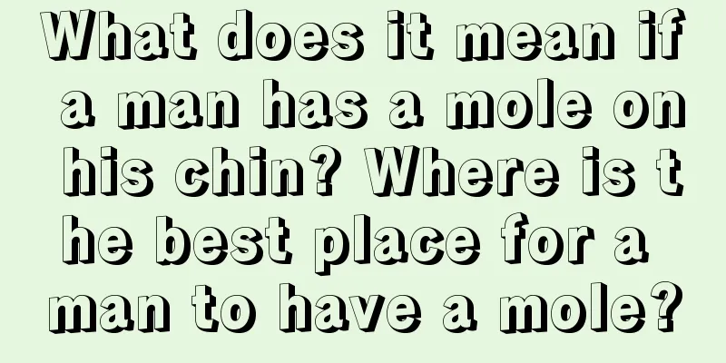What does it mean if a man has a mole on his chin? Where is the best place for a man to have a mole?