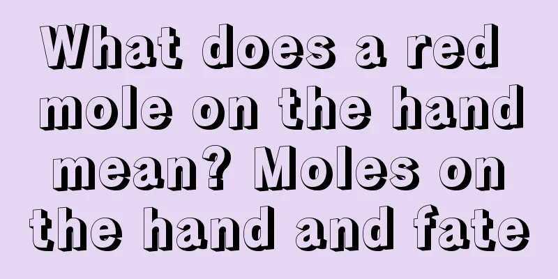 What does a red mole on the hand mean? Moles on the hand and fate