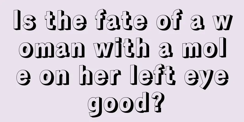Is the fate of a woman with a mole on her left eye good?