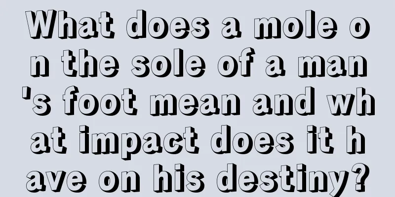 What does a mole on the sole of a man's foot mean and what impact does it have on his destiny?