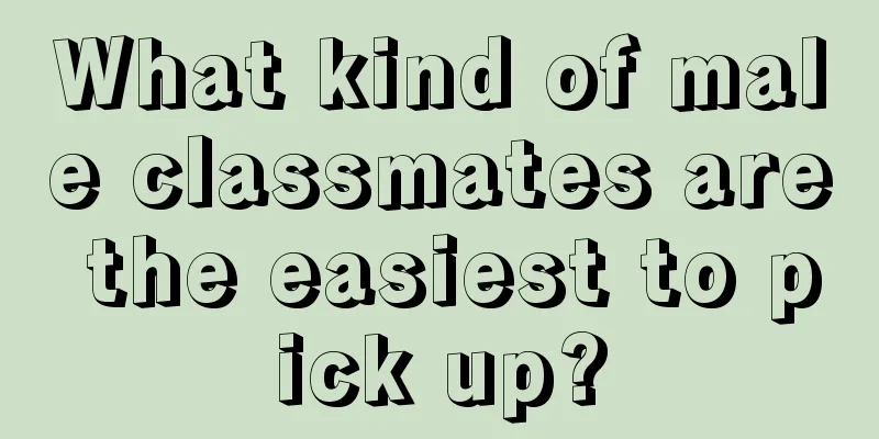 What kind of male classmates are the easiest to pick up?