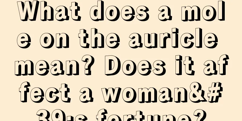 What does a mole on the auricle mean? Does it affect a woman's fortune?