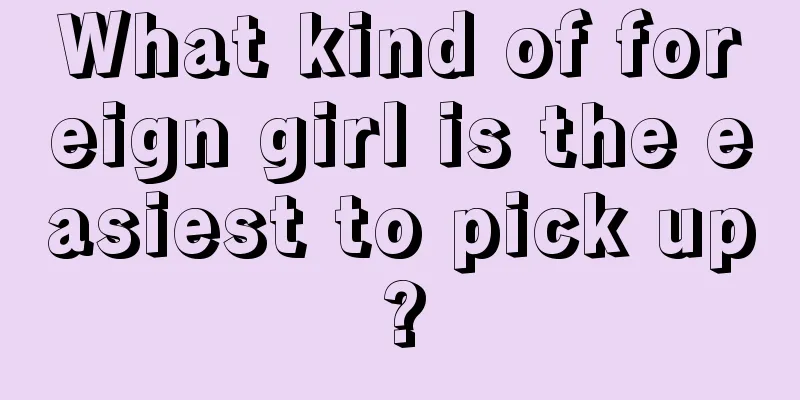 What kind of foreign girl is the easiest to pick up?