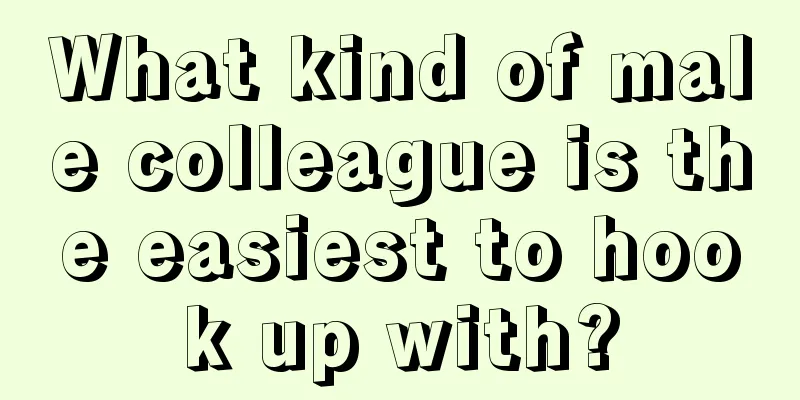 What kind of male colleague is the easiest to hook up with?