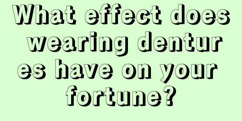 What effect does wearing dentures have on your fortune?