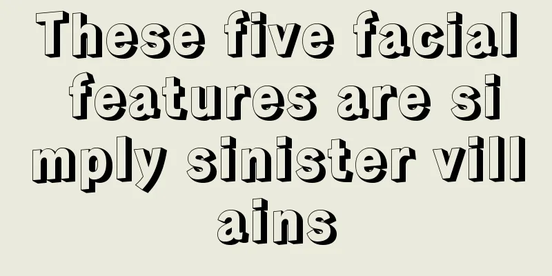 These five facial features are simply sinister villains