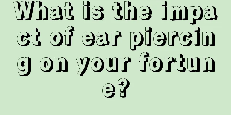 What is the impact of ear piercing on your fortune?