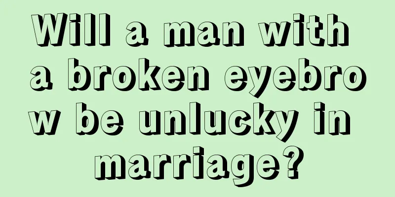 Will a man with a broken eyebrow be unlucky in marriage?