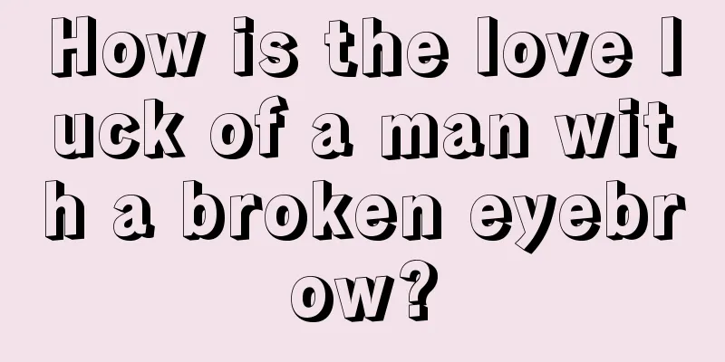 How is the love luck of a man with a broken eyebrow?