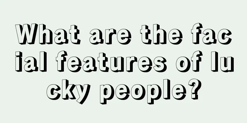 What are the facial features of lucky people?