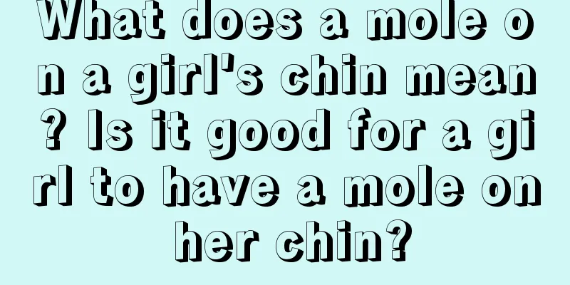 What does a mole on a girl's chin mean? Is it good for a girl to have a mole on her chin?