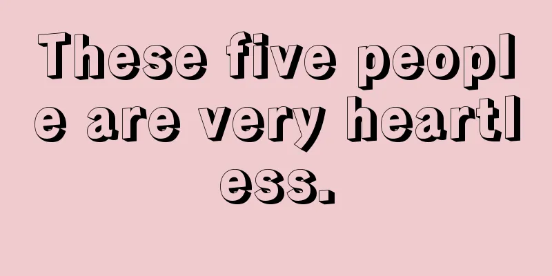 These five people are very heartless.